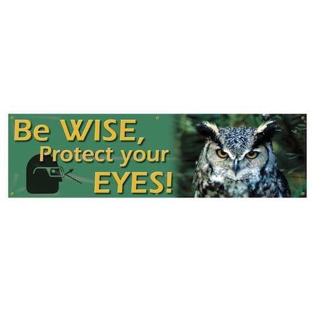 Banner, Be Wise, Protect Your Eyes!, 28 in H x, 96 in W, Poly Sheeting MPN:MBR806