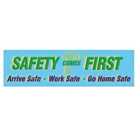 Banner, Safety Comes First. Arrive Safe. Work Safe. Go Home Safe, 28 in H x, 96 in W, Poly Sheeting MPN:MBR833