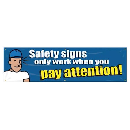 Banner, Safety Signs Only Work When You Pay Attention!, 28 in H x, 96 in W, Poly Sheeting MPN:MBR868