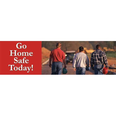 Safety Banner, Go Home Safe Today!, 28 in H x, 96 in W, Poly Sheeting MPN:MBR888