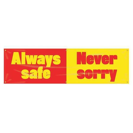 Banner, Always Safe Never Sorry, 28 in H x, 96 in W, Poly Sheeting MPN:MBR929