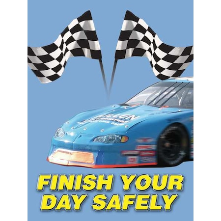 Poster, Finish Your Day Safely, 22 in H x, 17 in W, Plastic MPN:SP124504L