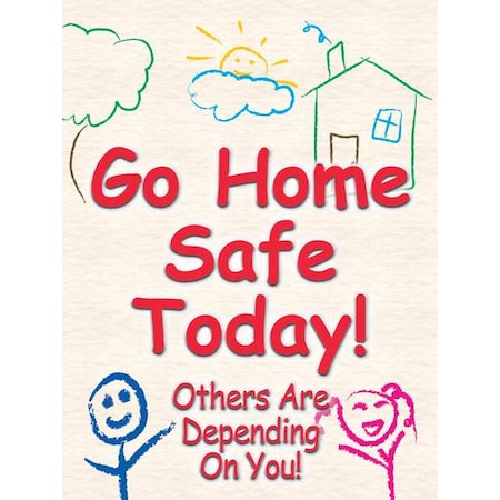 Safety Poster, Go Home Safe Today! Others Are Depending On You!, 22 in H x, 17 in W, Plastic MPN:SP124507L