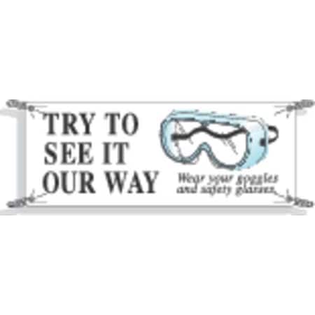 Safety Banner, Try To See It Our Way Wear Goggles and Safety Glasses, 48 in H x, 120 in W MPN:50912