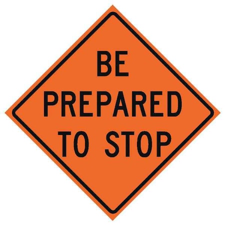 Be Prepared To Stop Traffic Sign, 36 in H, 36 in W, Vinyl, Diamond, English, 669-C/36-MFO-BP MPN:669-C/36-MFO-BP