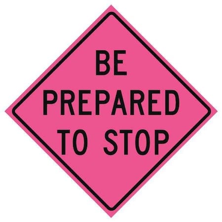 Be Prepared To Stop Traffic Sign, 48 in H, 48 in W, Vinyl, Diamond, English, 669-C/48-SBFP-BP MPN:669-C/48-SBFP-BP