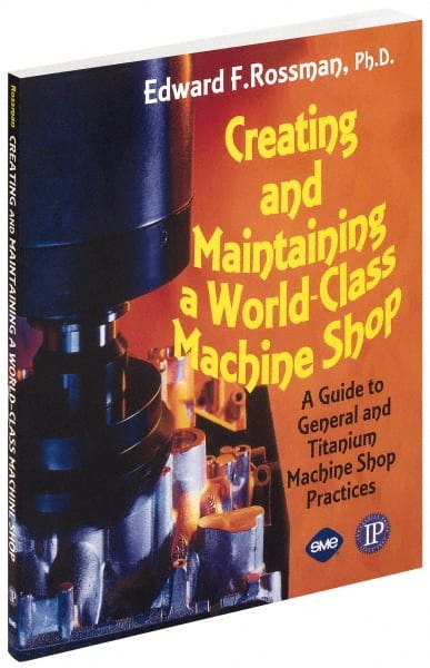 Creating and Maintaining a World Class Machine Shop: 1st Edition MPN:9780831132996