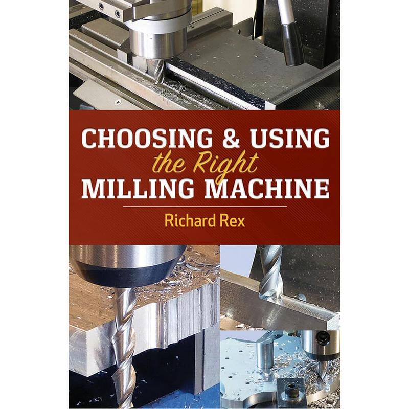 Choosing & Using the Right Milling Machine: 1st Edition MPN:9780831136840