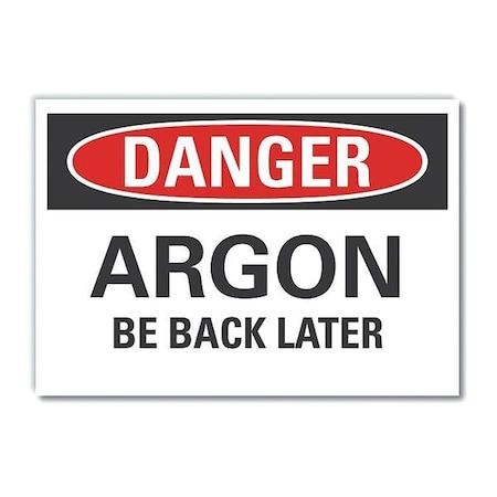 Danger, Argon be back later, 10 in W x 7 in H, Non-PVC Polymer, LCU4-0414-ED_10x7 MPN:LCU4-0414-ED_10x7
