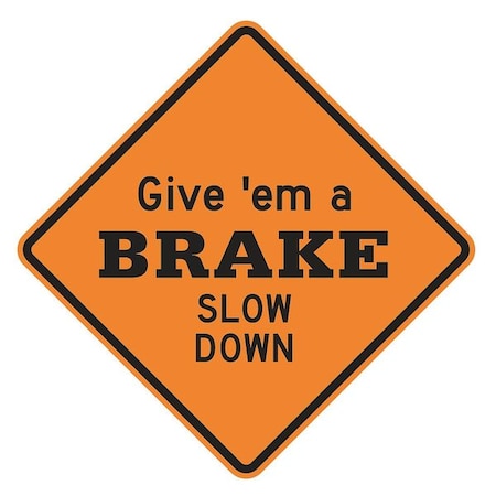 Give 'em a Brake Slow Down Traffic Sign, 30 in Height, 30 in Width, Aluminum, Diamond, English MPN:LW-BRAKE-30HA