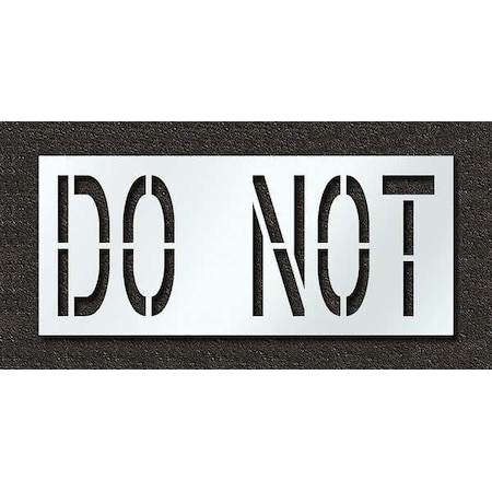 Pavement Stencil, Message, Do Not, 24 in Character Height, Highway Gothic Font, Polyethylene, Clear MPN:STL-116-72435