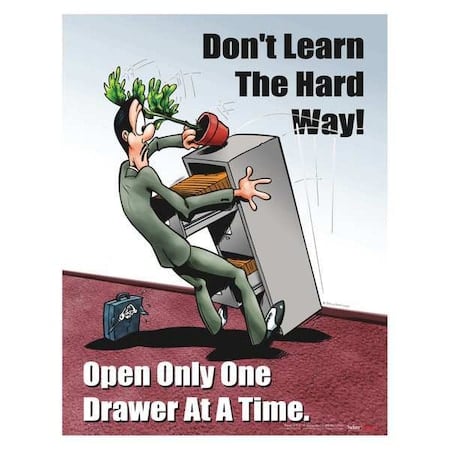 Safety Poster, Dont Learn The Hard Way Open One Drawer At A Time, 22 in H x, 17 in W, Paper MPN:P0077