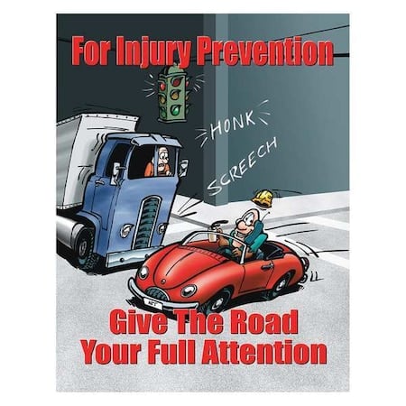 Safety Poster, For Injury Prevention Give The Road Your Full Attention, 22 in H x, 17 in W, Paper MPN:P0802