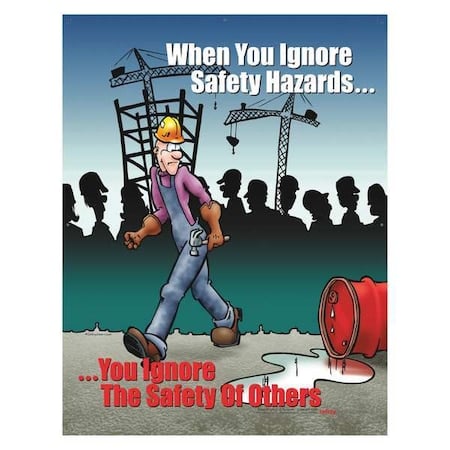 Safety Poster, When You Ignore Safety Hazards, You Ignore The Safety of Others, 22 in H x, Paper MPN:P3292