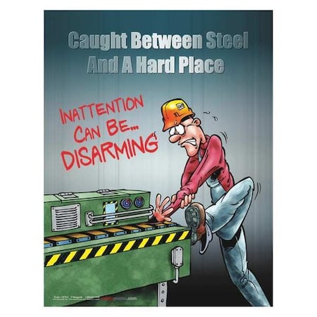 Safety Poster, Caught Between Steel and A Hard Place Attention Can Be . Disarming, 22 in H MPN:P3578