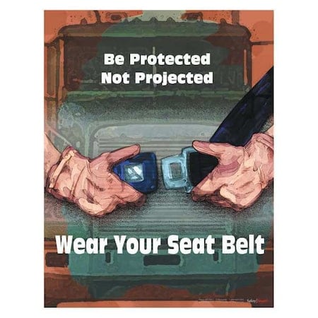 Safety Poster, Be Protected Not Projected Wear Your Seatbelt, 22 in H x, 17 in W, Paper MPN:P3785