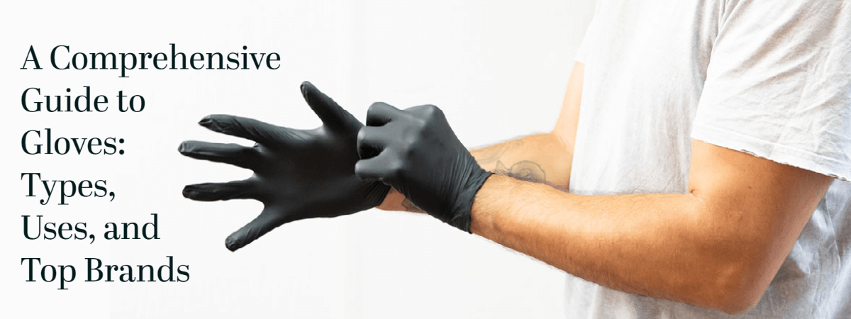 A Comprehensive Guide to Gloves: Types, Uses, and Top Brands