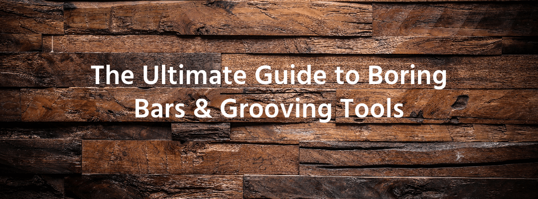 The Ultimate Guide to Boring Bars & Grooving Tools