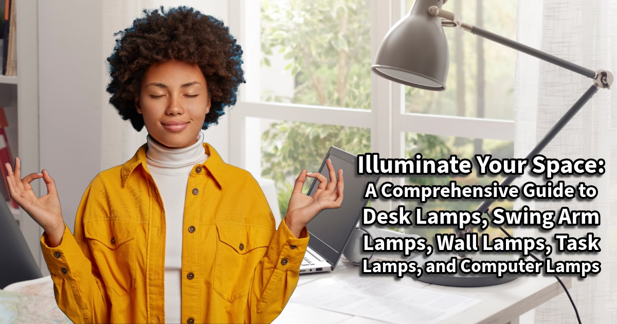 Illuminate Your Space: A Comprehensive Guide to Desk Lamps, Swing Arm Lamps, Wall Lamps, Task Lamps, and Computer Lamps